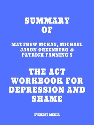 cover image of Summary of Matthew McKay, Michael Jason Greenberg & Patrick Fanning's the ACT Workbook for Depression and Shame